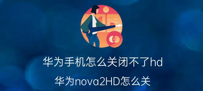 华为手机怎么关闭不了hd 华为nova2HD怎么关？